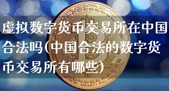 中国合法的数字货币有哪些、中国合法的数字货币交易所有哪些